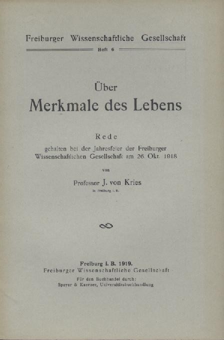 Kries, Johannes von  Über Merkmale des Lebens. Rede gehalten bei der Jahresfeier der Freiburger Wissenschaftlichen Gesellschaft am 28. Okt. 1918. 