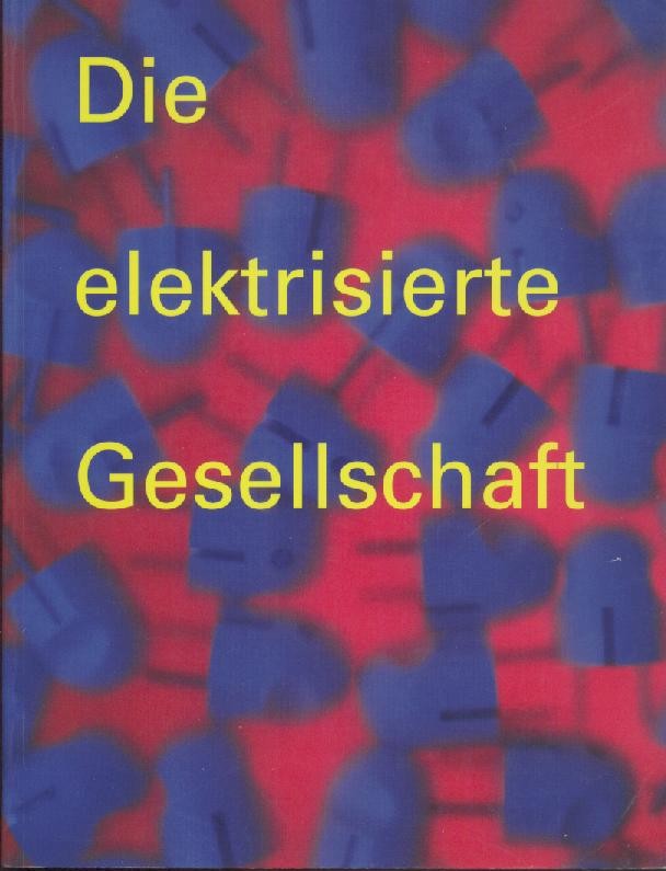 Grasmück, Gisela (Katalog)  Die elektrisierte Gesellschaft. Ausstellung zum 75jährigen Bestehen des Badenwerks. 