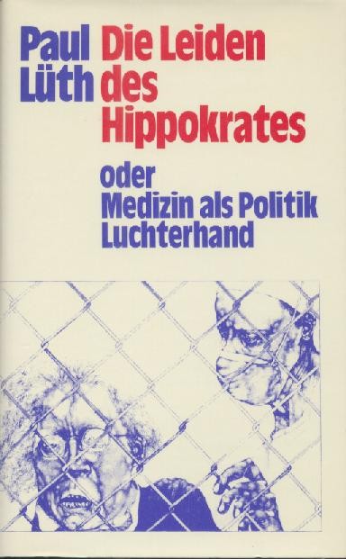 Lüth, Paul  Die Leiden des Hippokrates oder Medizin als Politik. 