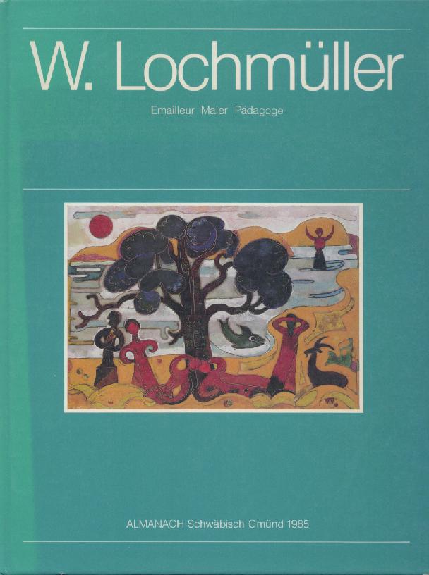 Lochmüller, Walter, Ulla Stöver u. Hermann Baumhauer  Walter Lochmüller. Emailleur, Maler, Pädagoge. 