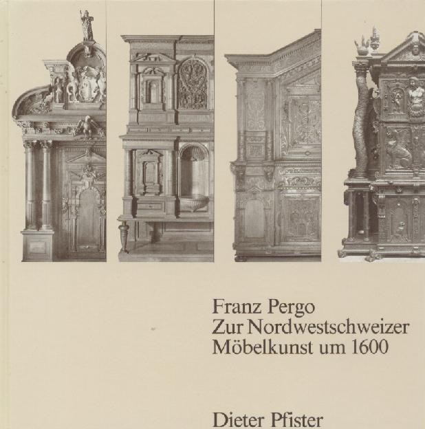 Pfister, Dieter  Franz Pergo. Zur Nordwestschweizer Möbelkunst um 1600. 