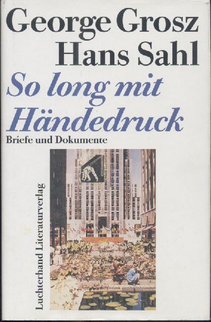 Grosz, George u. Hans Sahl  So long mit Händedruck. Briefe und Dokumente. Hrsg. von Karl Riha. 