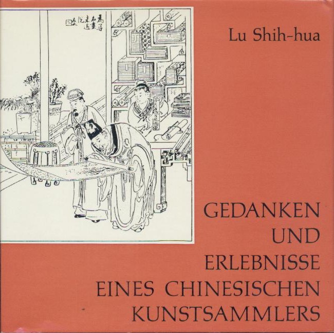 Lu Shih-hua  Gedanken und Erlebnisse eines chinesischen Kunstsammlers. Erzählungen, Betrachtungen und Ratschläge. 