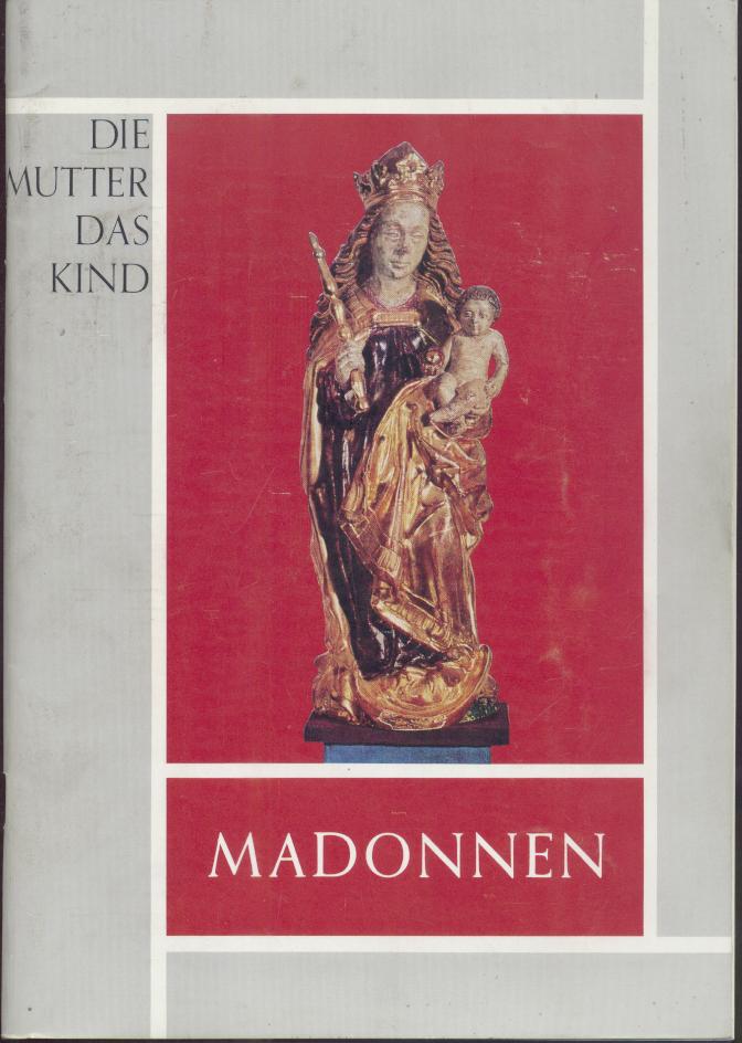 Schmitt-Lieb, Willy  Die Mutter - das Kind. Madonnen. Süddeutsche Madonnen-Sammlung 1400-1800. 