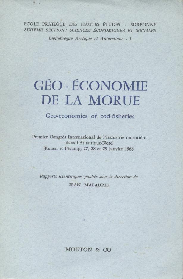 Malaurie, Jean (Ed.)  Geo-Economie de la Morue. Geo-economics of cod-fisheries. Premier Congrès International de l'industrie morutière dans l'Atlantique Nord (Rouen et Fecamp, 27, 28 et 29 janvier 1966). 