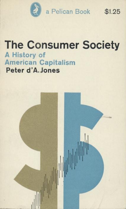 Jones, Peter d'A.  The Consumer Society. A History of American Capitalism. Updated and slightly enlarged edition. 