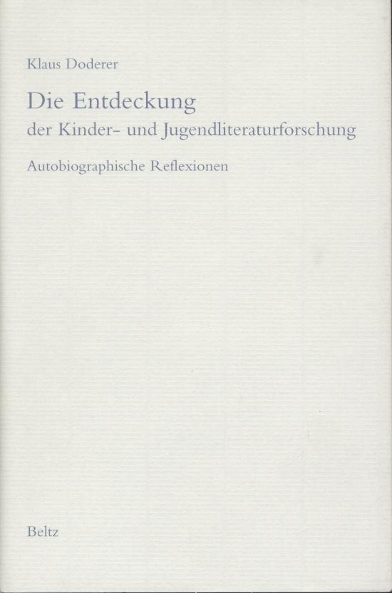 Doderer, Klaus  Die Entdeckung der Kinder- und Jugendliteraturforschung. Autobiographische Reflexionen. 