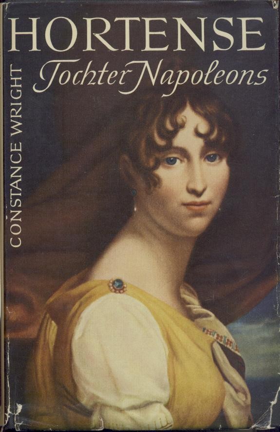 Wright, Constance  Hortense. Tochter Napoleons. Eine Biographie. Übers. von Jutta u. Theodor Knust. 