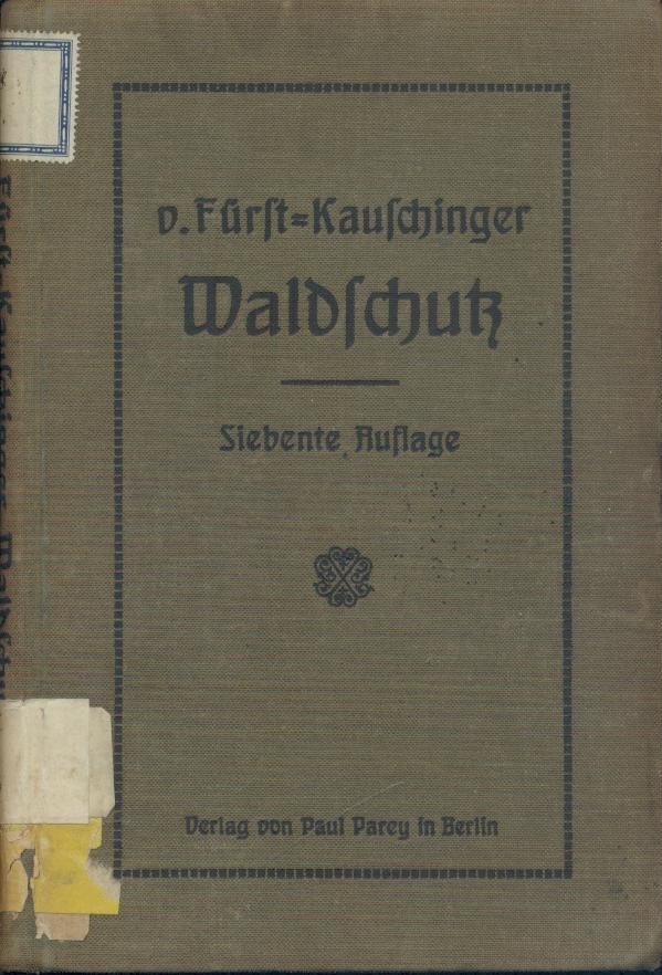 Kauschinger - Fürst, Hermann v.  Die Lehre vom Waldschutz. Zugleich 7. neubearbeitete Auflage von Kauschingers Lehre vom Waldschutz. 