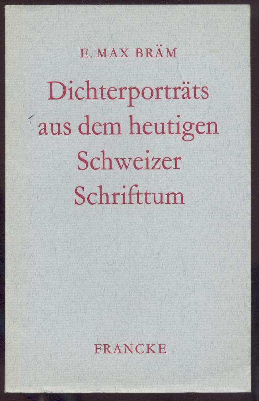 Bräm, E. Max  Dichterporträts aus dem heutigen Schweizer Schrifttum. 