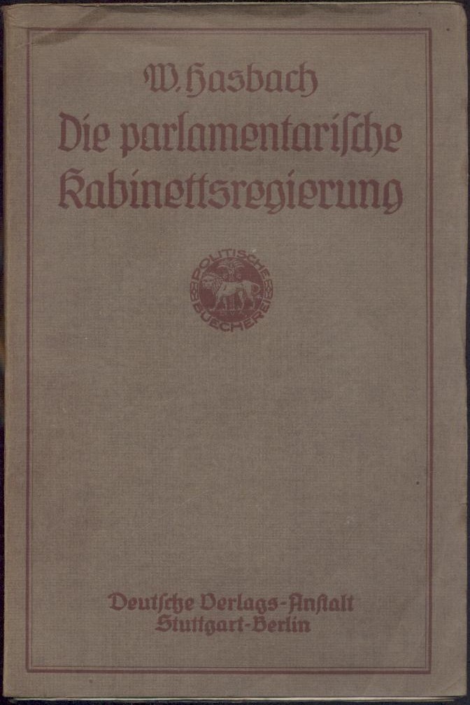 Hasbach, Wilhelm  Die parlamentarische Kabinettsregierung. Eine politische Beschreibung. 