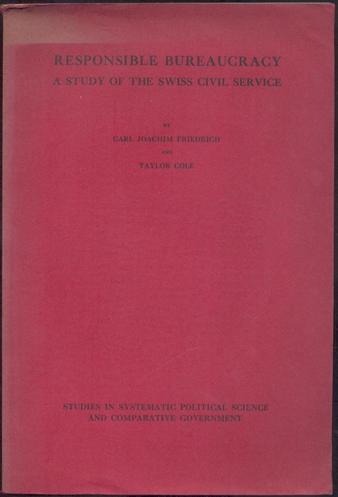 Friedrich, Carl Joachim and Taylor Cole  Responsible Bureaucracy. A Study of the Swiss Civil Service. 