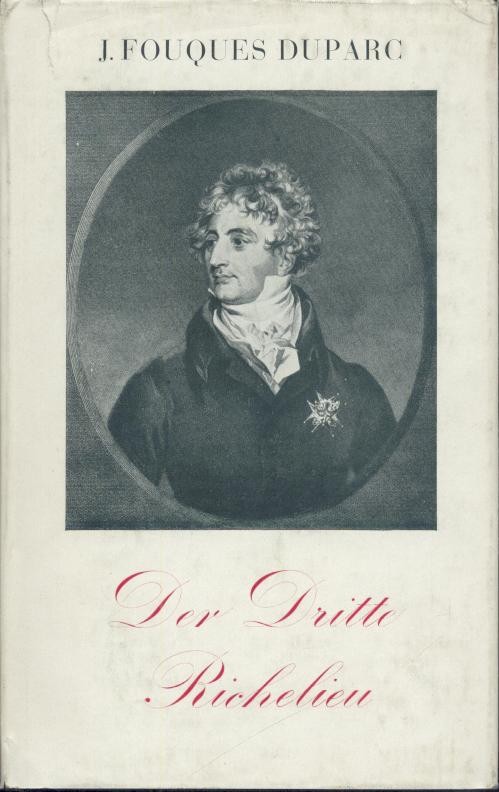 Fouques Duparc, Jacques  Der Dritte Richelieu. Befreier des Landes 1815. Übersetzt von Rudolf u. Ingeborg Timmermans. 