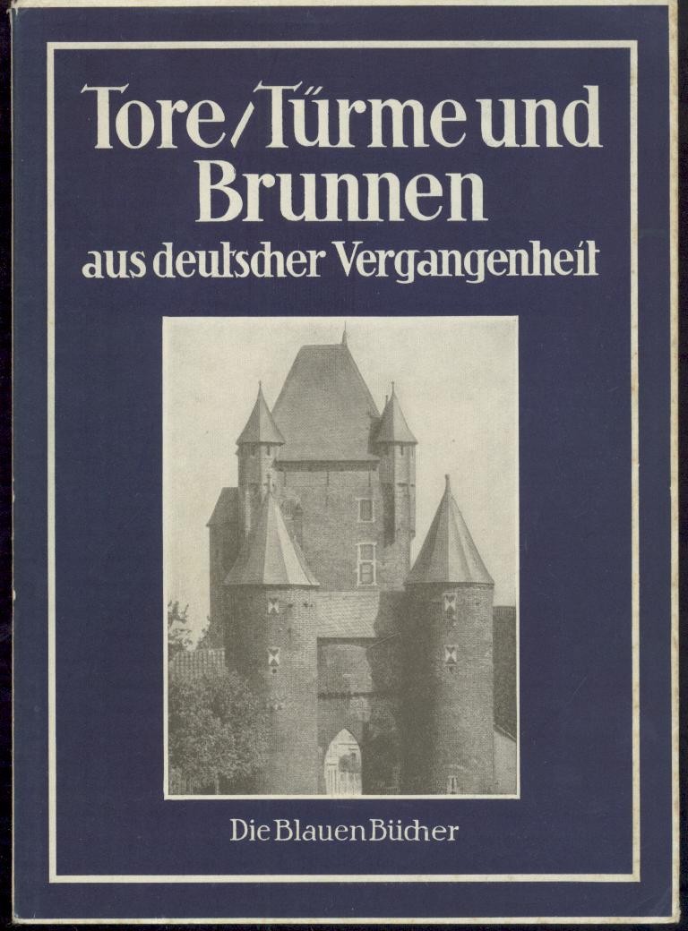   Tore, Türme und Brunnen aus vier Jahrhunderten deutscher Vergangenheit. 166.-175. Tsd. 