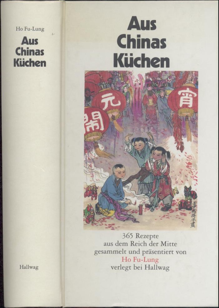 Fu-Lung, Ho  Aus Chinas Küchen. 365 Rezepte aus dem Reich der Mitte. 2. überarbeitete Auflage. 