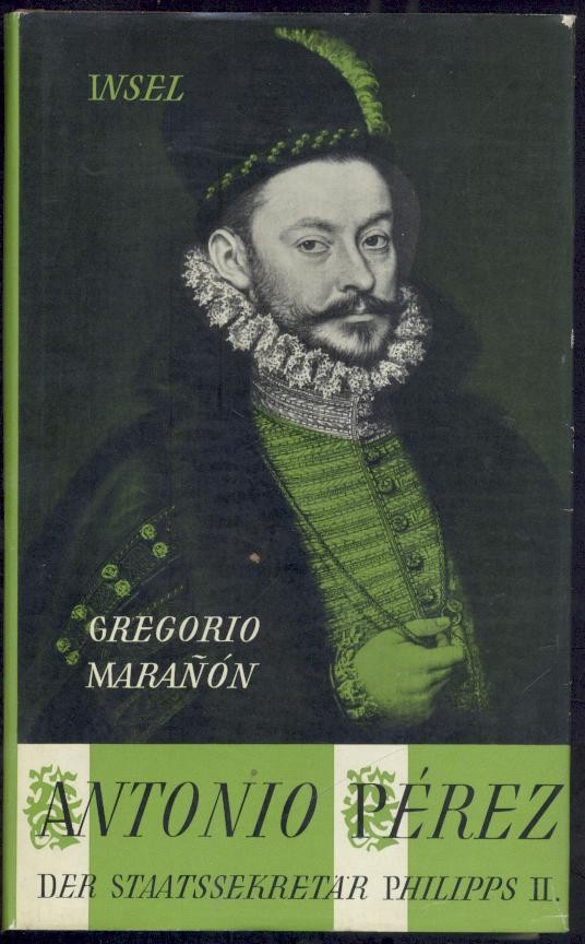 Maranon, Gregorio  Antonio Perez. Der Staatssekretär Philipps II. Übersetzt aus dem Spanischen von Doris Deinhard. 