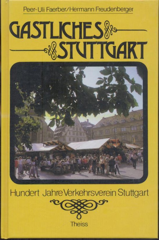 Faerber, Peer-Uli u. Hermann Freudenberger  Gastliches Stuttgart 1885-1985. 100 Jahre Verkehrsverein Stuttgart e.V. 