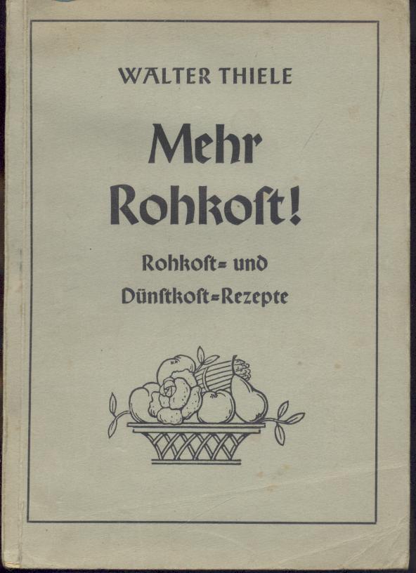 Thiele, Walter  Mehr Rohkost! Rohkost- und Dünstkost-Rezepte. 