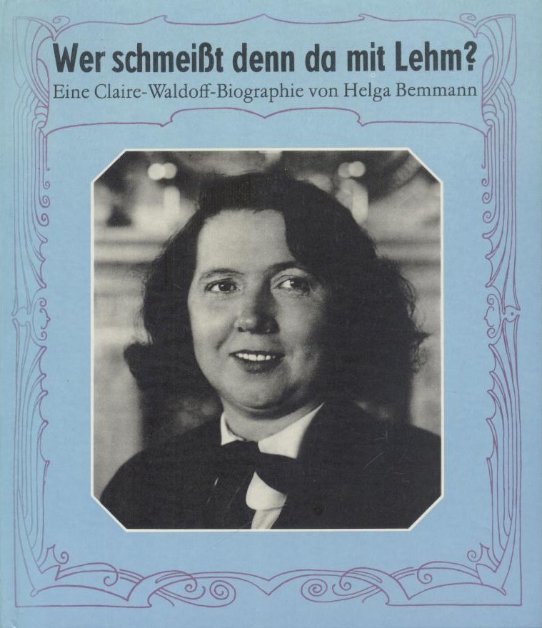 Bemmann, Helga  Wer schmeißt denn da mit Lehm? Eine Claire-Waldoff-Biographie. 