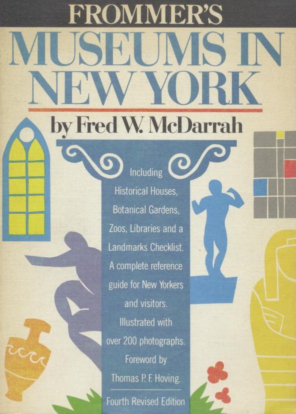 McDarrah, Fred W.  Frommer's Museums in New York. A descriptive reference guide to 95 arts museums, local history, specialized, natural history, science museums, libraries, botanical and zoological parks, commercial collections, historic houses and mansions open to public. 