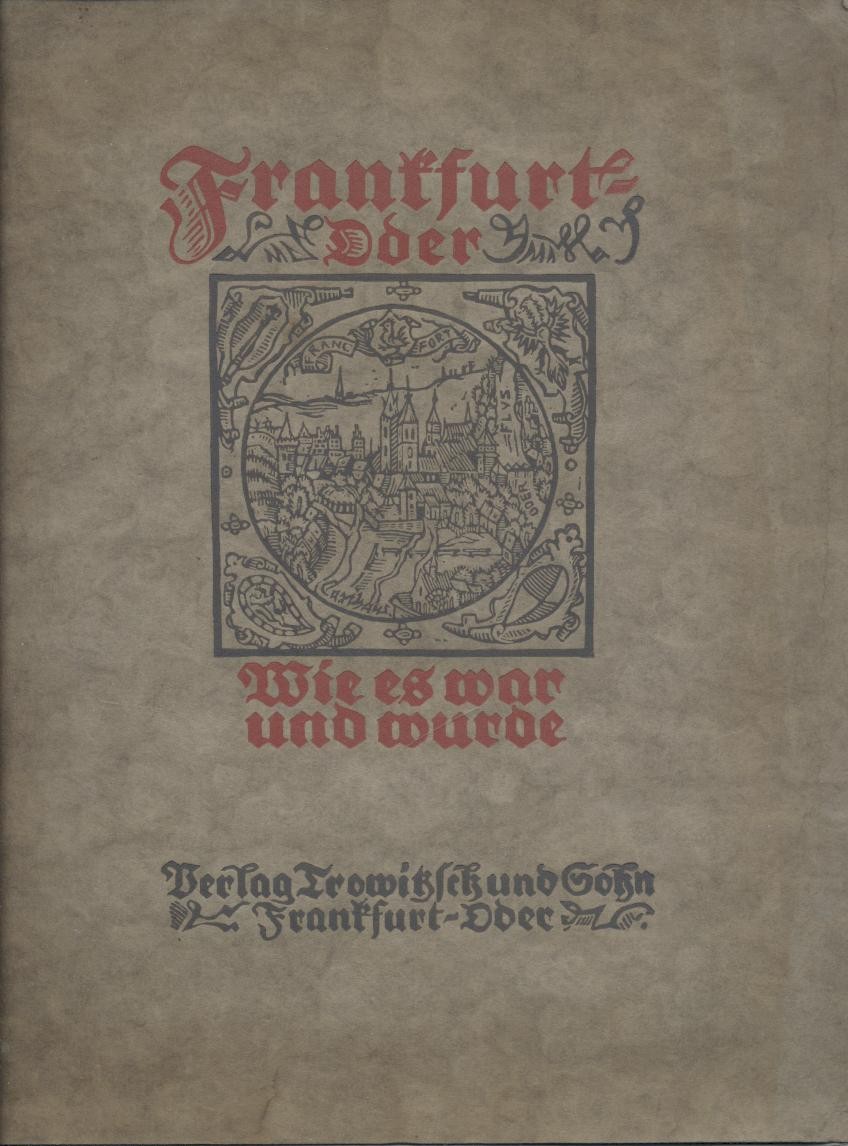 Plage, Felix (Hrsg., Direktor der Städtischen Büchereien u. Archive)  Frankfurt a. d. Oder wie es war und wurde. Bilder und Berichte aus vier Jahrhunderten. 