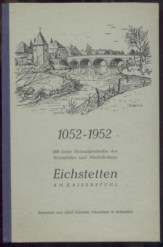Gänshirt, Adolf  1052-1952. 900 Jahre Heimatgeschichte des Weindorfes und Marktfleckens Eichstetten am Kaiserstuhl. 