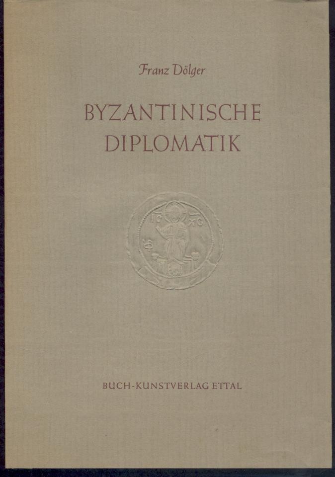 Dölger, Franz  Byzantinische Diplomatik. 20 Aufsätze zum Urkundenwesen der Byzantiner. Geleitwort von Wilhelm Enßlin u. Hans Georg Beck. 
