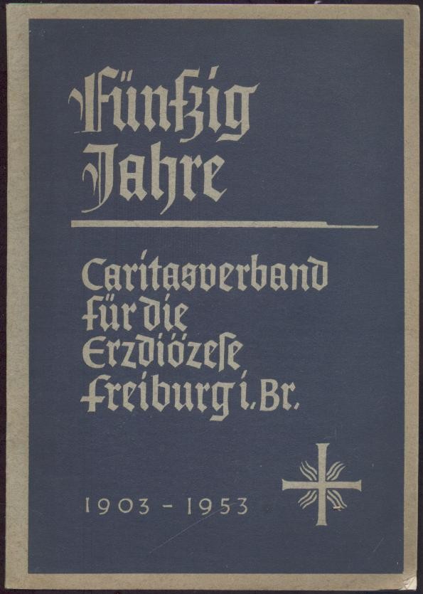 Stehlin, Albert (Hrsg.)  Fünfzig Jahre Caritasverband für die Erzdiözese Freiburg 1903-1953. 