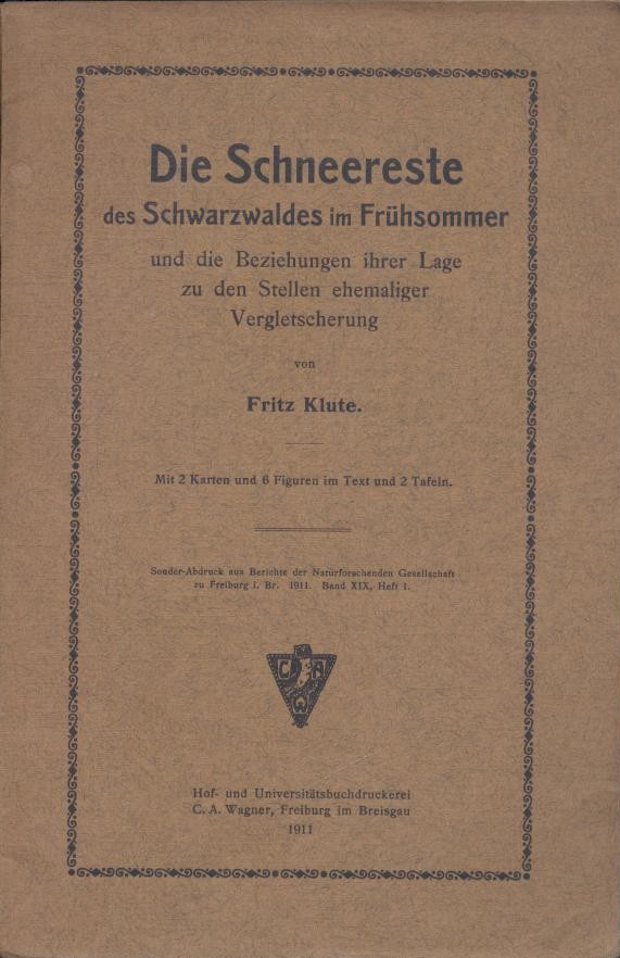 Klute, Fritz  Die Schneereste des Schwarzwaldes im Frühsommer und die Beziehungen ihrer Lage zu den Stellen ehemaliger Vergletscherung. Dissertation. 