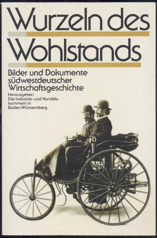 Huhndorf, Günter  Wurzeln des Wohlstands. Bilder und Dokumente südwestdeutscher Wirtschaftsgeschichte. Hrsg. von den Industrie- u. Handelskammern in Baden-Württemberg. 