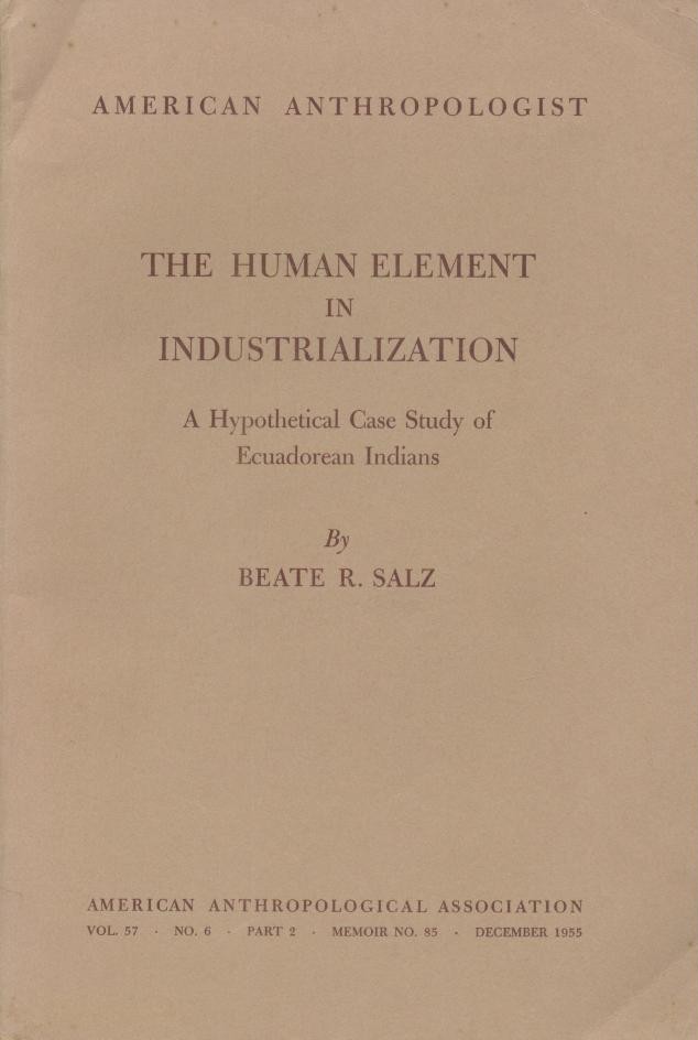 Salz, Beate R.  The Human Element in Industrialization. A hypothetical case study of Ecuadorian Indians. 