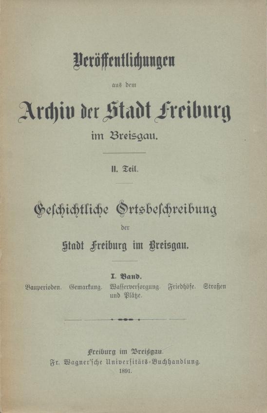Poinsignon, Adolf  Geschichtliche Ortsbeschreibung der Stadt Freiburg im Breisgau. Band 1 (von 3). Hrsg. von der Städtischen Archivcommission. 