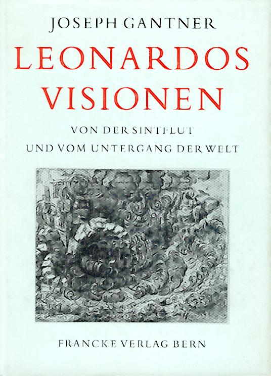 Gantner, Joseph  Leonardos Visionen. Von der Sintflut und vom Untergang der Welt. Geschichte einer künstlerischen Idee. 