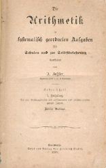 Foßler, J.  Die Arithmetik in systematisch geordneten Aufgaben für Schulen und zur Selbstbelehrung. 2. Aufl. Tl. I, Abt. 1, 2 u. 4 u. Tl. 2 in 2 Abt. (insges. 6) in 1 Band. 