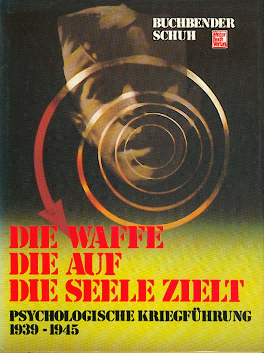 Buchbender, Ortwin und Horst Schuh  Die Waffe, die auf die Seele zielt. Psychologische Kriegsführung 1939 - 1945. 