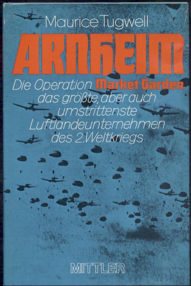 Tugwell, Maurice  Arnheim. Die Operation Market Garden, das größte, aber auch das umstrittenste Luftlandeunternehmen des 2. Weltkrieges. Vorwort v. John Hackett. 