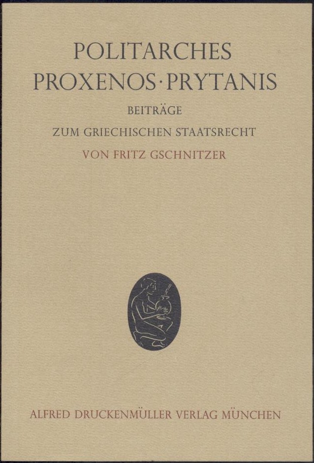 Gschnitzer, Fritz  Politarches, Proxenos, Prytanis. Beiträge zum griechischen Staatsrecht. 