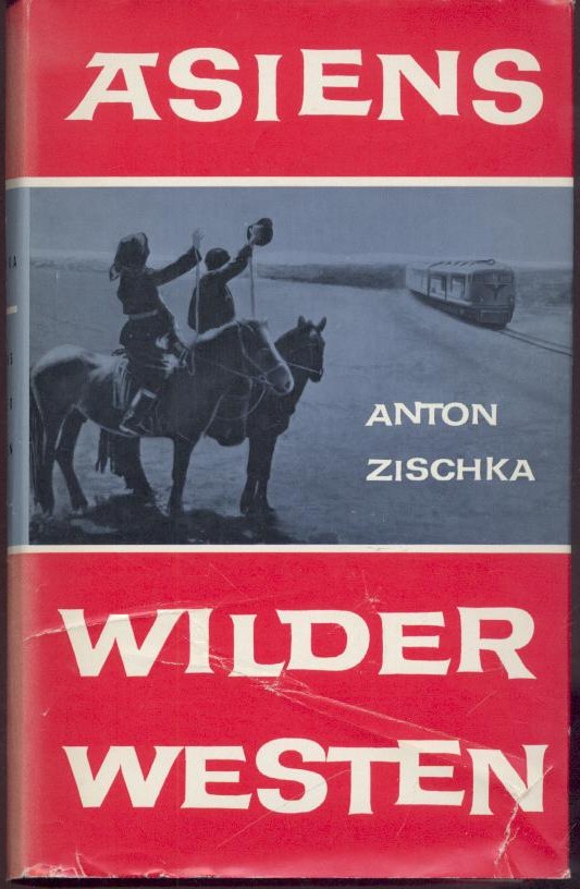 Zischka, Anton  Asiens wilder Westen. Die Wandlungen West-Chinas und Tibets, der Mongolei und Sibiriens. 