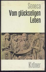 Seneca  Vom glckseligen Leben. Auswahl aus seinen Schriften. Hrsg. von Heinrich Schmidt. Eingeleitet von Jrgen Kroymann. 