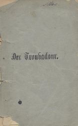 Verdi, Guiseppe  Der Troubadour. Oper in vier Aufzgen. Text nach dem Italienischen des Cammerano (!) v. Heinrich Proch. Textbuch. 