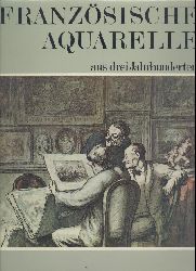 Huisman, Philippe u. Francois Daulte  Franzsische Aquarelle aus drei Jahrhunderten. bers. v. Bernard Stephanus. 
