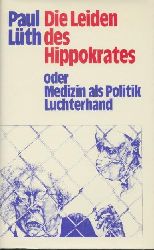 Lth, Paul  Die Leiden des Hippokrates oder Medizin als Politik. 