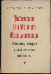 Faulhaber, (Michael v.)  Judentum, Christentum, Germanentum. Adventspredigten gehalten in St. Michael zu Mnchen 1933. 