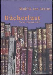 Lucius, Wulf D. von  Bcherlust. Vom Sammeln. 