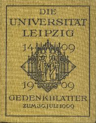 Universitt Leipzig - Pre-Ausschu der Jubilums-Kommission (Hrsg.)  Die Universitt Leipzig 1409-1909. Gedenkbltter zum 30. Juli 1909. 