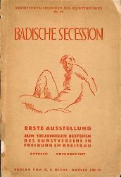   Erste Ausstellung der Badischen Secession. Zum 100jhrigen Bestehen des Kunstvereins in Freiburg im Breisgau. 1. Oktober - 10. November 1927. 