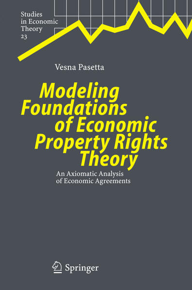Pasetta, Vesna:  Modeling Foundations of Economic Property Rights Theory. An Axiomatic Analysis of Economic Agreements. (=Studies in Economic Theory ; 23). 