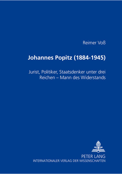 Voß, Reimer:  Johannes Popitz (1884 - 1945). Jurist, Politiker, Staatsdenker unter drei Reichen - Mann des Widerstands. 