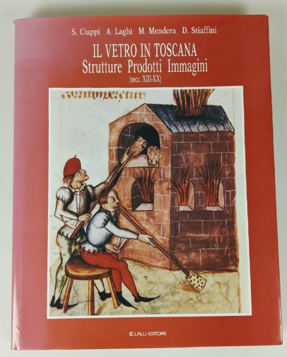 Ciappi, S. et. al.:  Il Vetro in Toscana Strutture Prodotti Immagini (secc. XIII-XX). 