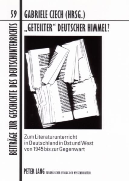 Czech, Gabriele (Hg.):  Geteilter deutscher Himmel? Zum Literaturunterricht in Deutschland in Ost und West von 1945 bis zur Gegenwart. [Beiträge zur Geschichte des Deutschunterrichts, Bd. 59]. 